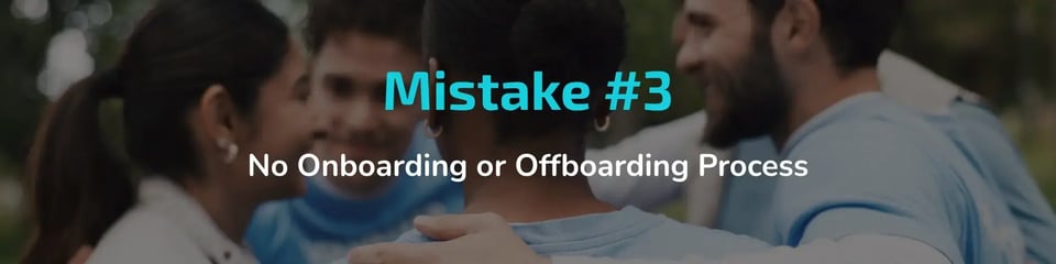 Mistake #3: No onboarding or offboarding process