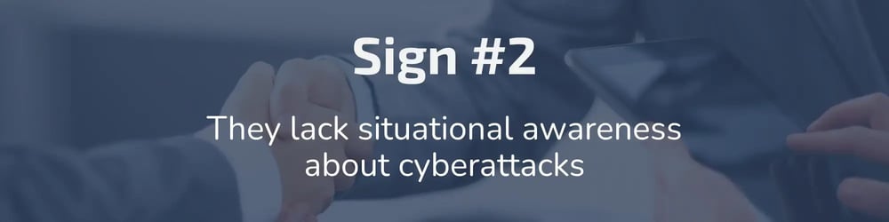 Sign #2: They lack situational awareness about cyberattacks
