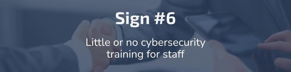 Sign #6: Little or no cybersecurity training for staff