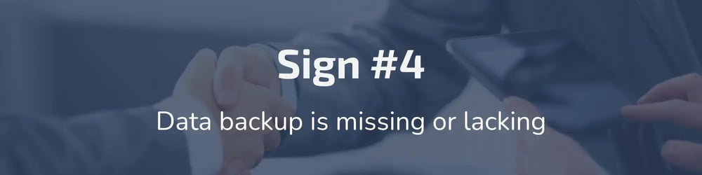 Sign #4: Data backup is missing or lacking