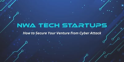NWA tech startups: how to secure your venture from cyber attack