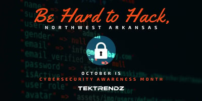 Be Hard to Hack, Northwest Arkansas. October is Cybersecurity Awareness Month.