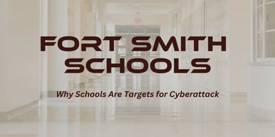 Fort Smith Schools: Why Schools Are Targets for Cyberattack