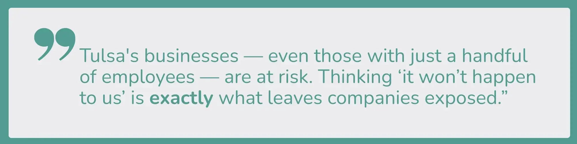 Tulsa's businesses are at risk. Thinking 'it won't happen to us' is exactly what leaves companies exposed.
