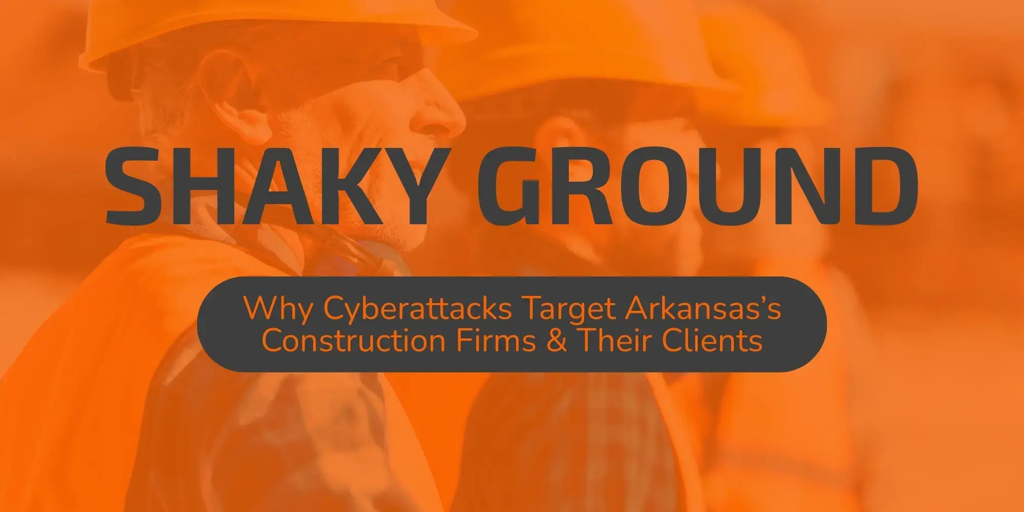 Why arkansas construction firms are targeted for cyberattack