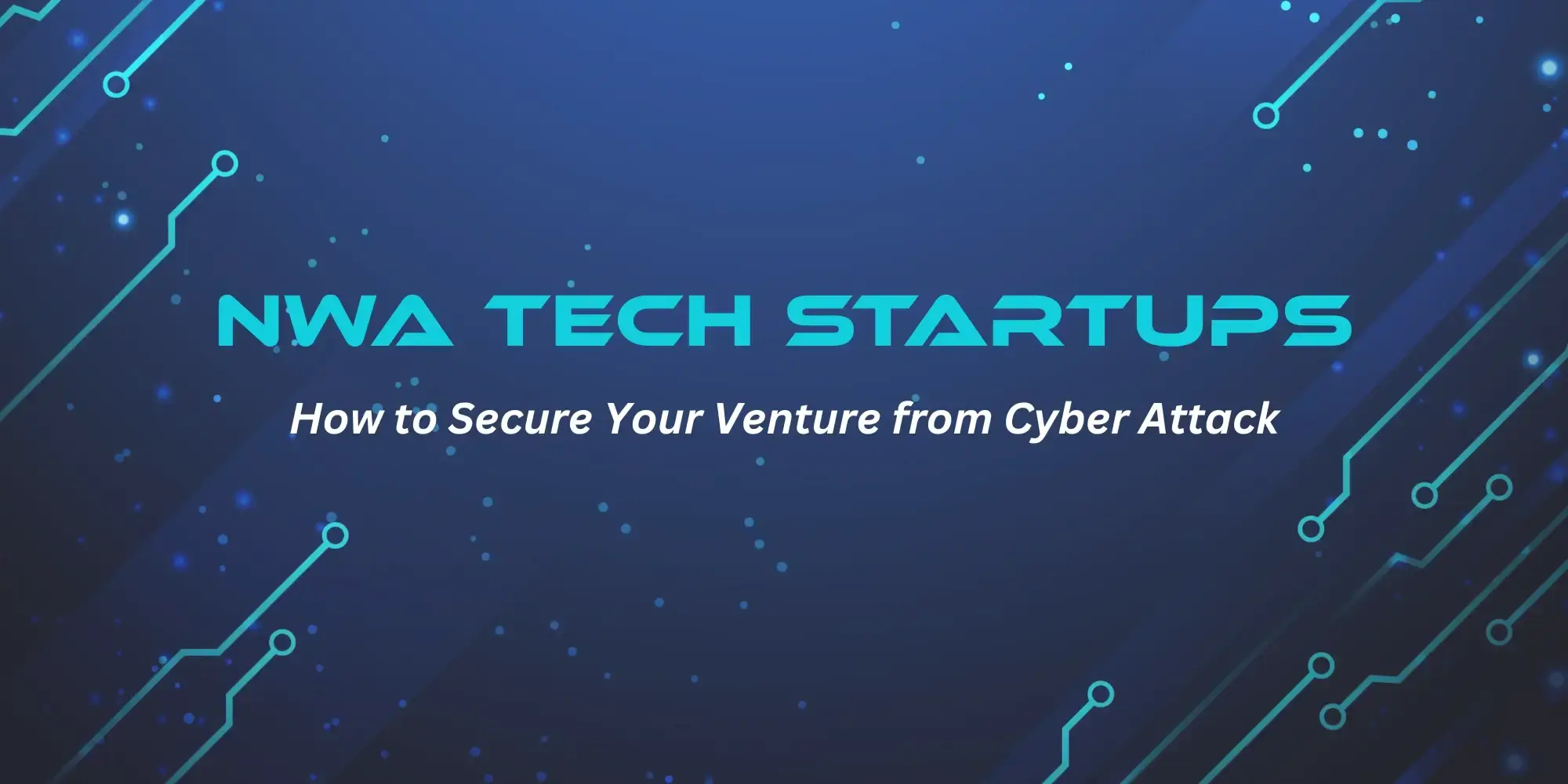 NWA tech startups: how to secure your venture from cyber attack
