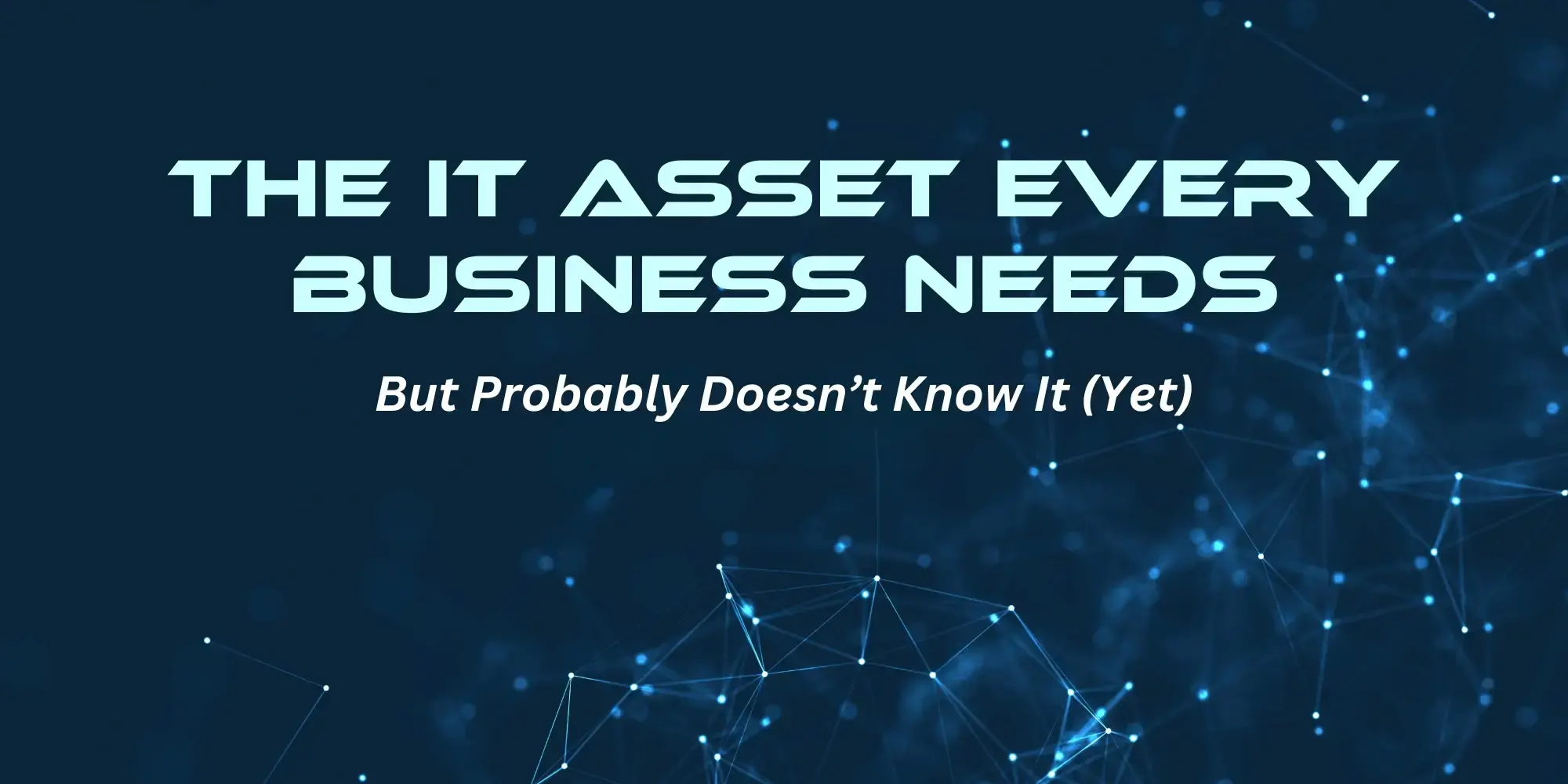 The IT asset every business needs but probably doesn't know it yet
