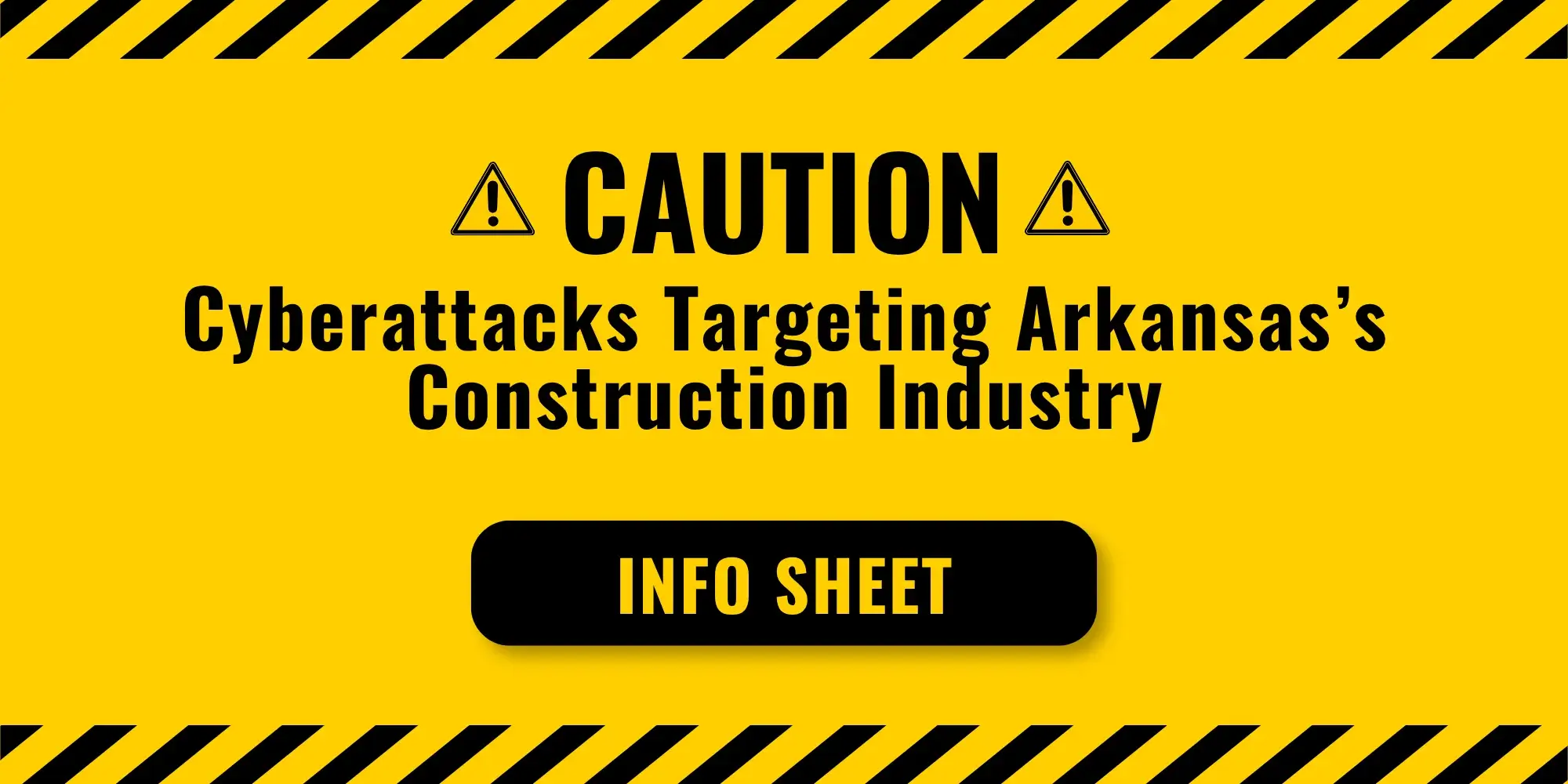 Caution! Cyberattacks Targeting Arkansas's Construction Industry